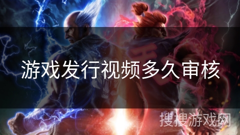 游戏发行视频多久审核