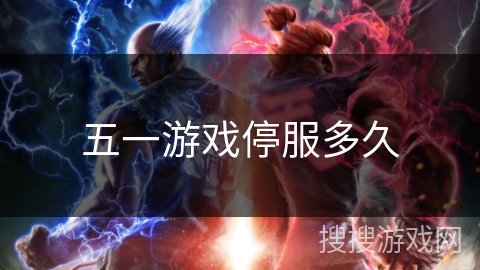 五一游戏停服多久 五一游戏停服多久