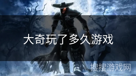 大奇玩了多久游戏