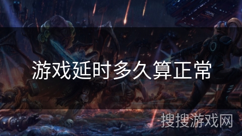 游戏延时多久算正常