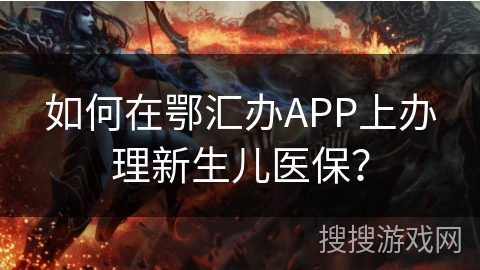 如何在鄂汇办APP上办理新生儿医保？