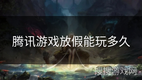 腾讯游戏放假能玩多久