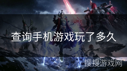 查询手机游戏玩了多久