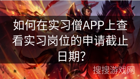 如何在实习僧APP上查看实习岗位的申请截止日期? 如何在实习僧APP上查看实习岗位的申请截止日期?