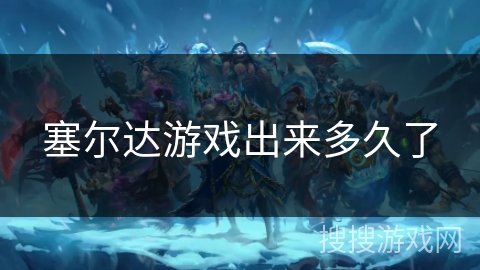 塞尔达游戏出来多久了 塞尔达游戏出来多久了