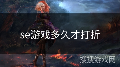 se游戏多久才打折 se游戏多久才打折