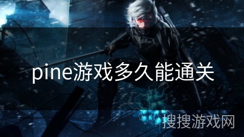 pine游戏多久能通关 pine游戏多久能通关