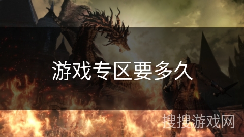 游戏专区要多久 游戏专区要多久