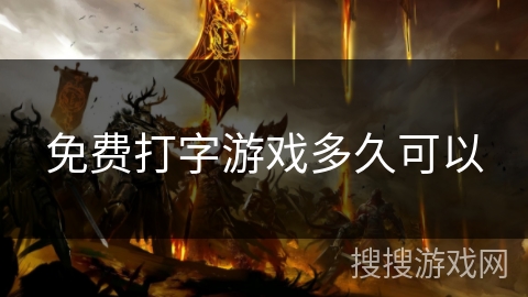 免费打字游戏多久可以 免费打字游戏多久可以