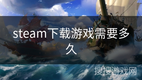 steam下载游戏需要多久
