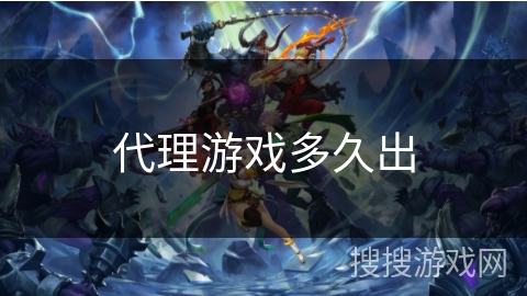 代理游戏多久出