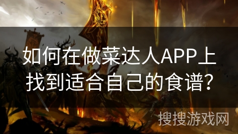 如何在做菜达人APP上找到适合自己的食谱？