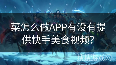 菜怎么做APP有没有提供快手美食视频？