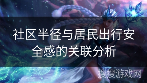 社区半径与居民出行安全感的关联分析