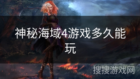 神秘海域4游戏多久能玩 神秘海域4游戏多久能玩