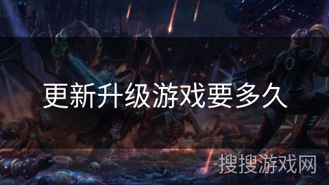 更新升级游戏要多久