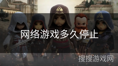 网络游戏多久停止