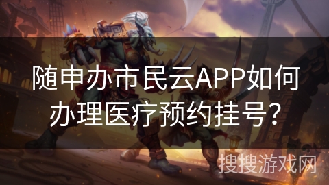 随申办市民云APP如何办理医疗预约挂号？