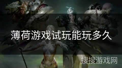 薄荷游戏试玩能玩多久 薄荷游戏试玩能玩多久