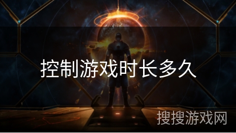 控制游戏时长多久 控制游戏时长多久