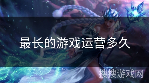 最长的游戏运营多久 最长的游戏运营多久