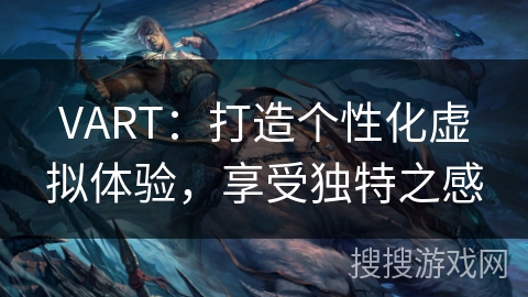 VART：打造个性化虚拟体验，享受独特之感