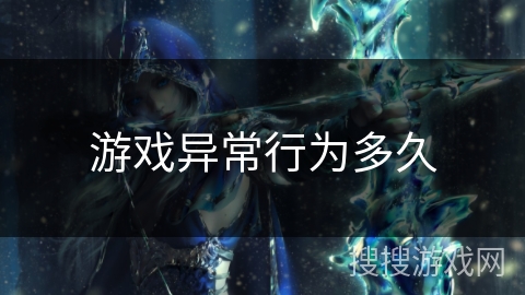 游戏异常行为多久 游戏异常行为多久