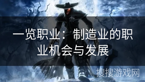 一览职业:制造业的职业机会与发展 一览职业:制造业的职业机会与发展