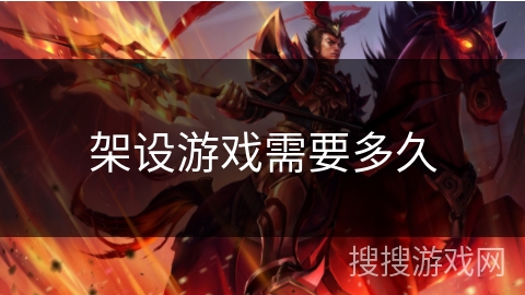 架设游戏需要多久 架设游戏需要多久