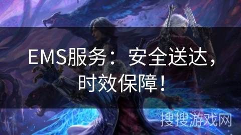 EMS服务:安全送达,时效保障! EMS服务:安全送达,时效保障!