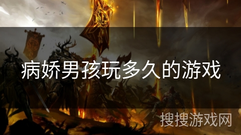 病娇男孩玩多久的游戏 病娇男孩玩多久的游戏