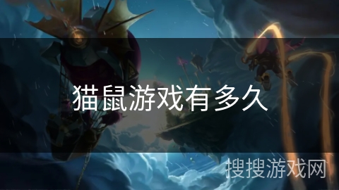 猫鼠游戏有多久 猫鼠游戏有多久