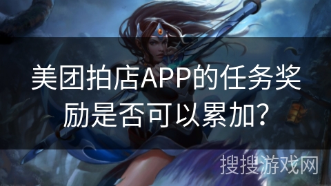 美团拍店APP的任务奖励是否可以累加? 美团拍店APP的任务奖励是否可以累加?