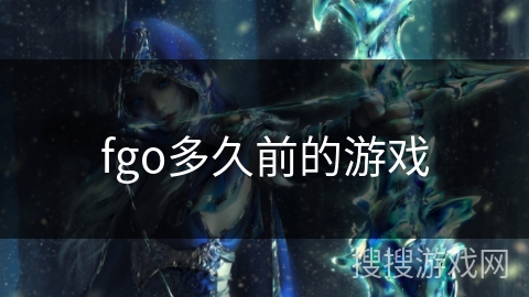 fgo多久前的游戏 fgo多久前的游戏