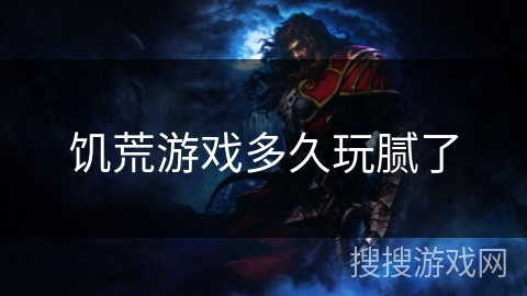 饥荒游戏多久玩腻了 饥荒游戏多久玩腻了