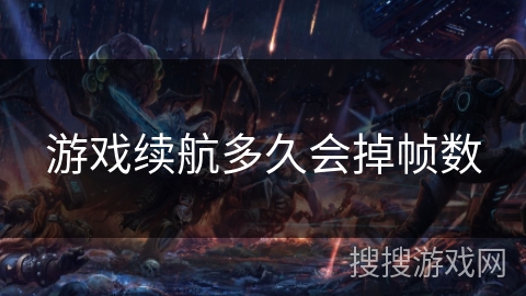 游戏续航多久会掉帧数 游戏续航多久会掉帧数