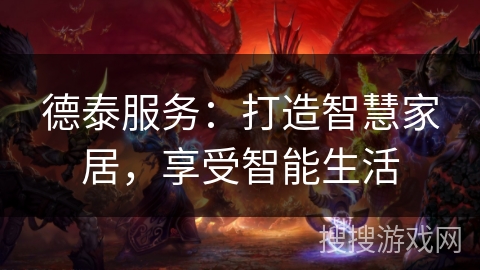 德泰服务：打造智慧家居，享受智能生活