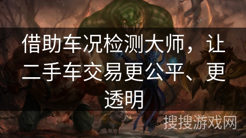 借助车况检测大师，让二手车交易更公平、更透明