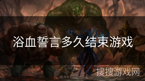 浴血誓言多久结束游戏