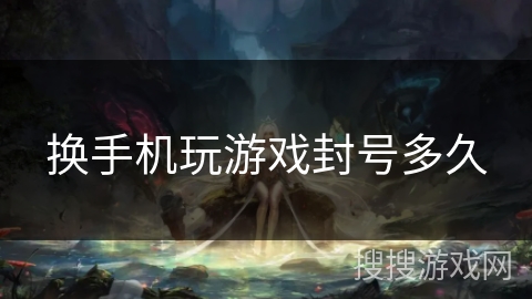 换手机玩游戏封号多久