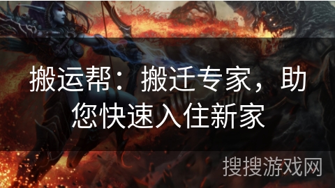 搬运帮：搬迁专家，助您快速入住新家