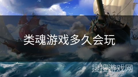 类魂游戏多久会玩