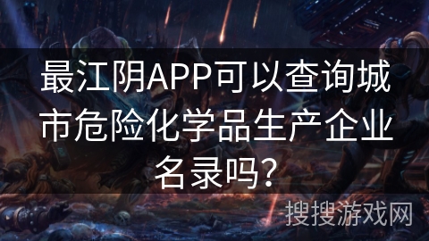 最江阴APP可以查询城市危险化学品生产企业名录吗？
