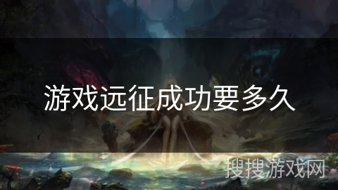 游戏远征成功要多久