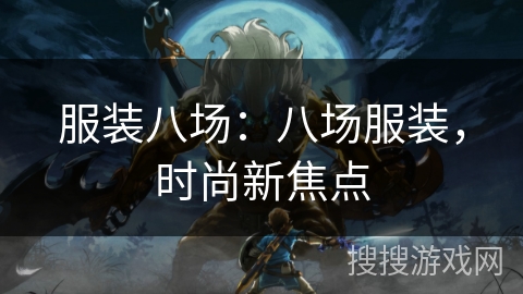 服装八场：八场服装，时尚新焦点