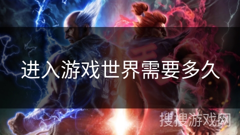 进入游戏世界需要多久