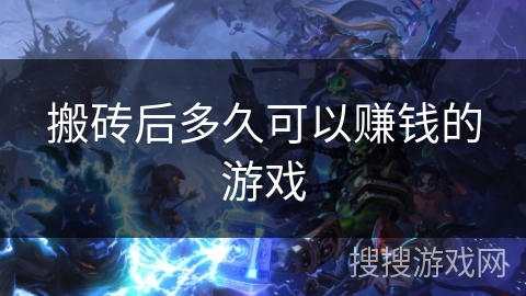 搬砖后多久可以赚钱的游戏