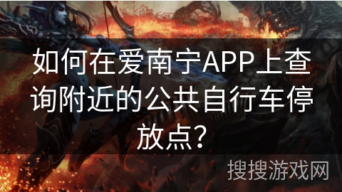 如何在爱南宁APP上查询附近的公共自行车停放点? 如何在爱南宁APP上查询附近的公共自行车停放点?