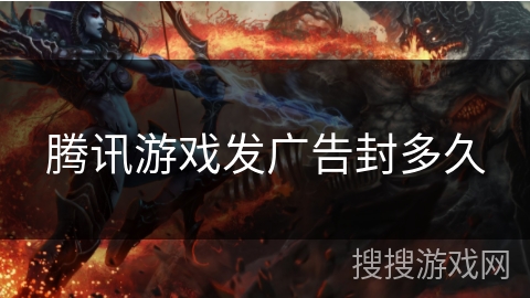 腾讯游戏发广告封多久 腾讯游戏发广告封多久