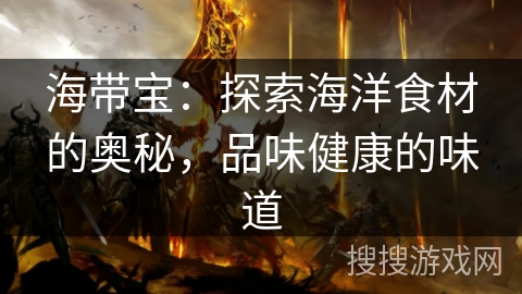 海带宝：探索海洋食材的奥秘，品味健康的味道